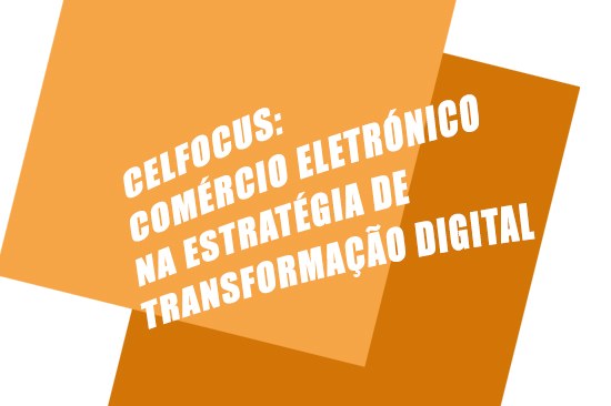 CELFOCUS: Comércio Eletrónico na estratégia de Transformação Digital ...